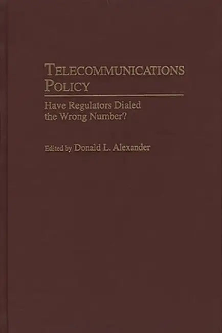 Telecommunications Policy: Have Regulators Dialed the Wrong Number? by Unknown