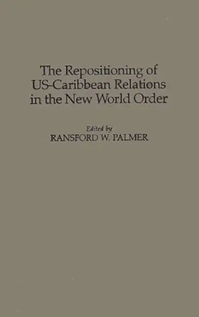 The Repositioning of Us-Caribbean Relations in the New World Order by Unknown