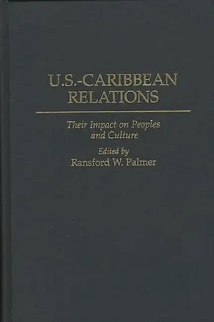 U.S.-Caribbean Relations: Their Impact on Peoples and Culture by Ransford Palmer