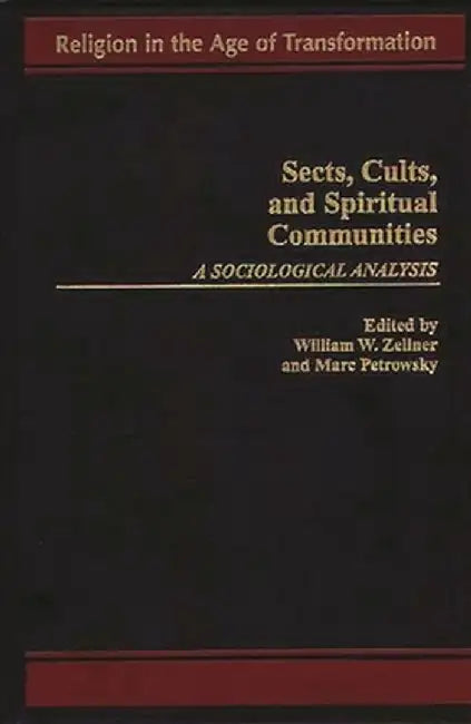 Sects, Cults, and Spiritual Communities: A Sociological Analysis by William W. Zellner