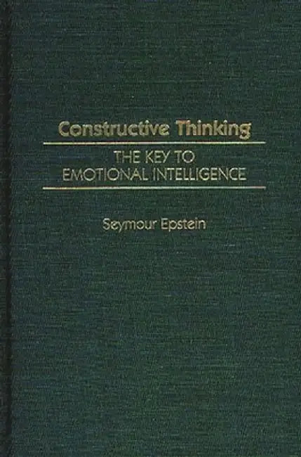 Constructive Thinking: The Key to Emotional Intelligence by Seymour Epstein