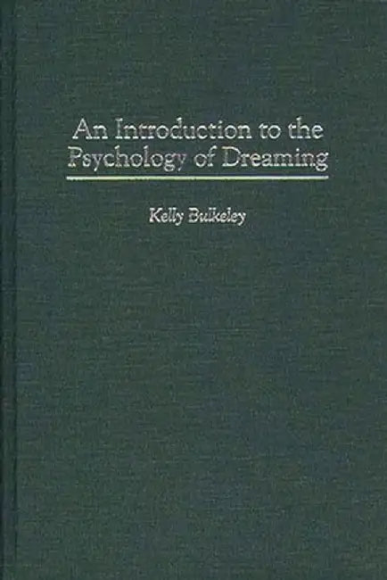 An Introduction to the Psychology of Dreaming by Kelly Bulkeley