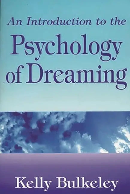 An Introduction to the Psychology of Dreaming by Kelly Bulkeley