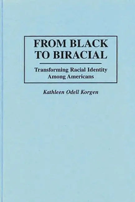 From Black to Biracial: Transforming Racial Identity Among Americans by Kathleen Odell Korgen