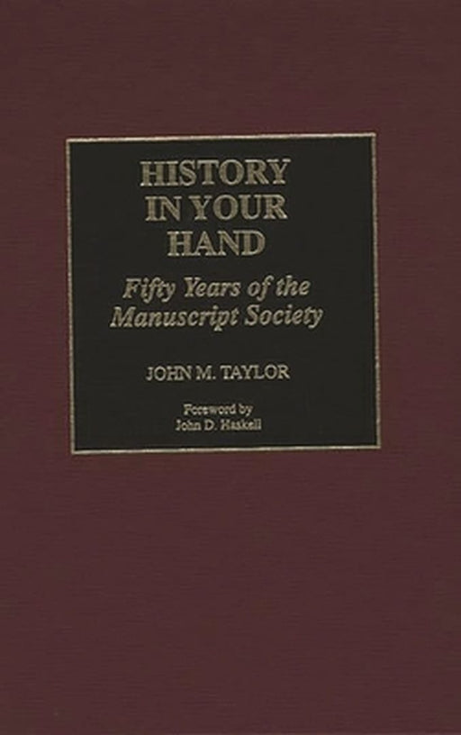 History in Your Hand: Fifty Years of the Manuscript Society by John M. Taylor