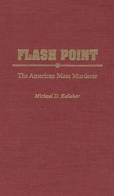 Flash Point: The American Mass Murderer by Michael D. Kelleher