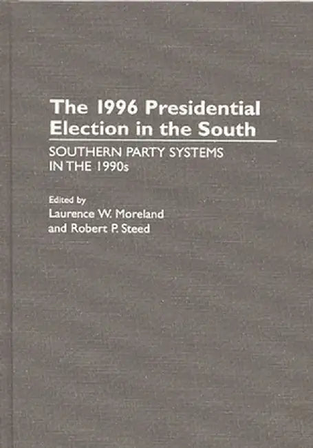 The 1996 Presidential Election in the South: Southern Party Systems in the 1990s by Unknown