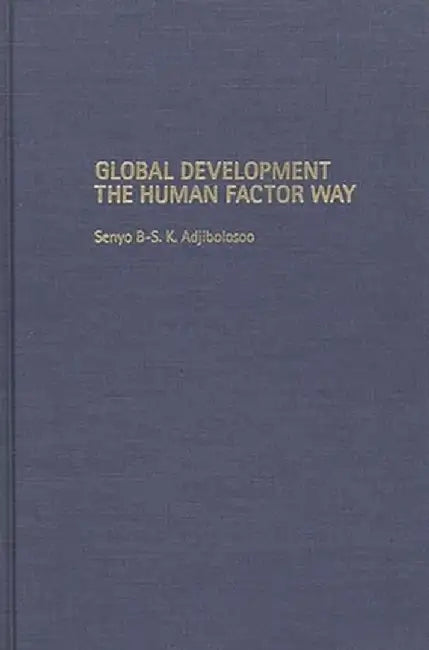 Global Development the Human Factor Way by Senyo B. S. K. Adjibolosoo