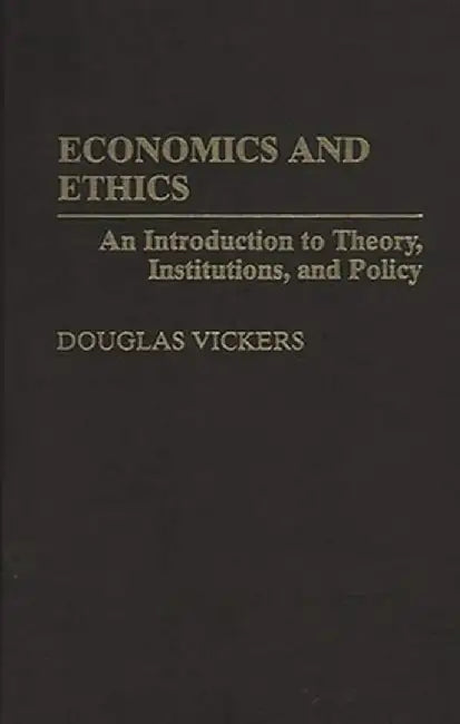 Economics and Ethics: An Introduction to Theory, Institutions, and Policy by Douglas Vickers