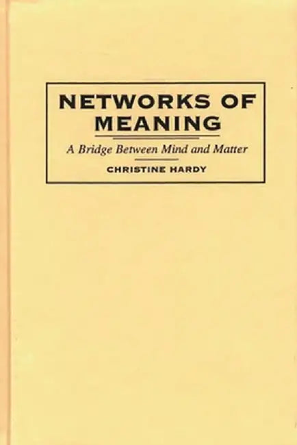 Networks of Meaning: A Bridge Between Mind and Matter by Christine Hardy
