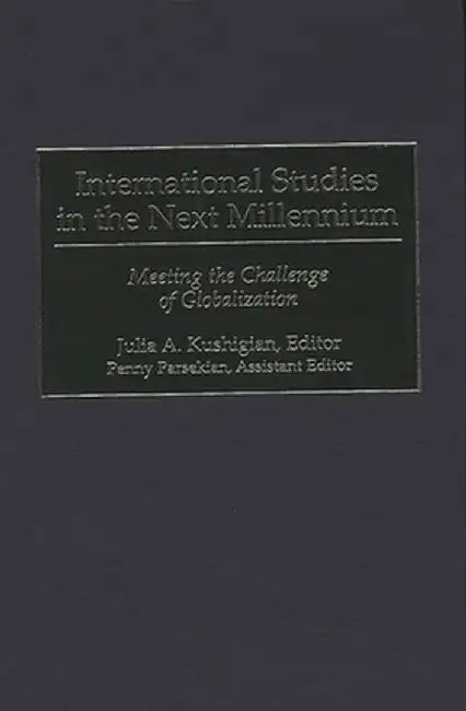 International Studies in the Next Millennium: Meeting the Challenge of Globalization by Julia A. Kushigian