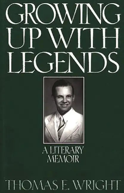 Growing Up with Legends: A Literary Memoir by Thomas E. Wright