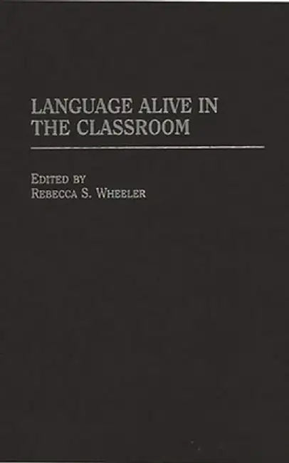 Language Alive in the Classroom by Rebecca S. Wheeler