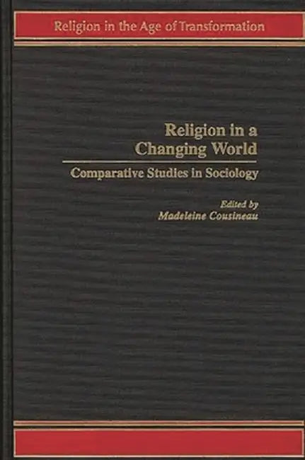 Religion in a Changing World: Comparative Studies in Sociology by Madeleine Cousineau