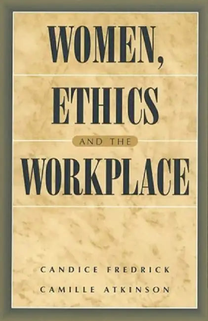 Women, Ethics and the Workplace by Camille E. Atkinson