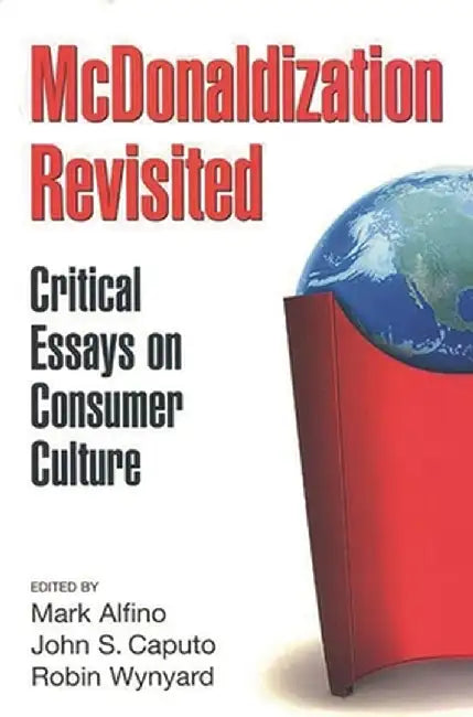 McDonaldization Revisited: Critical Essays on Consumer Culture by Mark Alfino