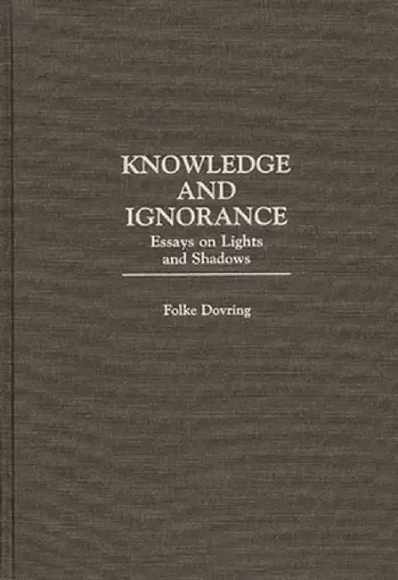 Knowledge and Ignorance: Essays on Lights and Shadows by Folke Dovring