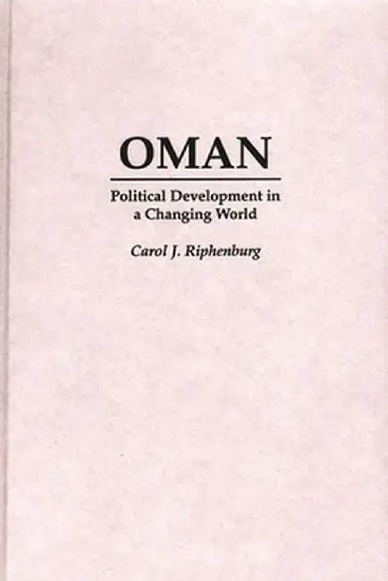 Oman: Political Development in a Changing World by Carol J. Riphenburg