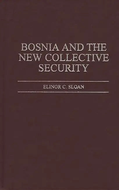 Bosnia and the New Collective Security by Elinor C. Sloan