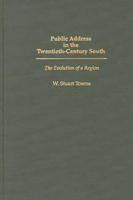 Public Address in the Twentieth-Century South: The Evolution of a Region by W. Stuart Towns