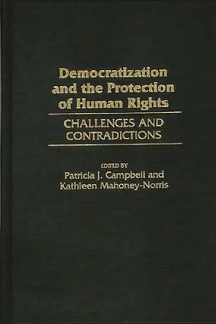 Democratization and the Protection of Human Rights: Challenges and Contradictions by Patricia J. Campbell