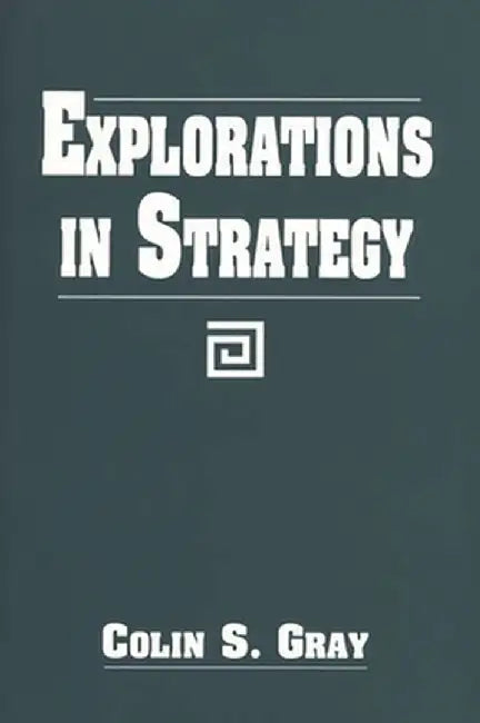 Explorations in Strategy by Colin S. Gray