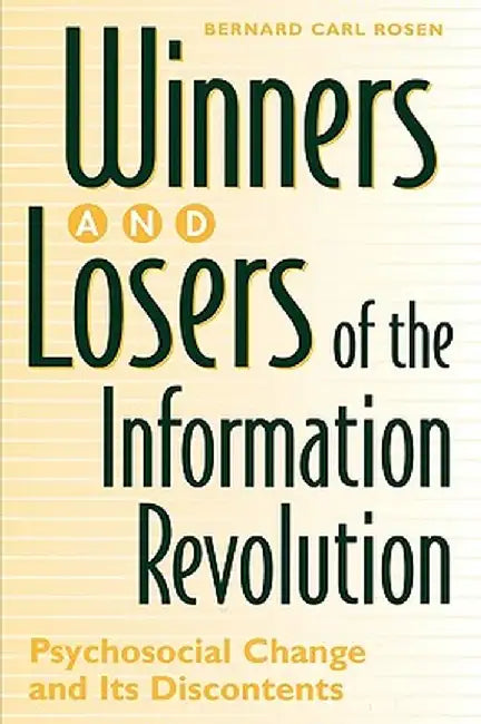 Winners and Losers of the Information Revolution: Psychosocial Change and Its Discontents by Bernard Rosen