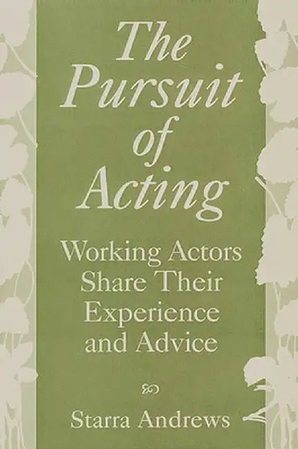 The Pursuit of Acting: Working Actors Share Their Experience and Advice by Starra Andrews
