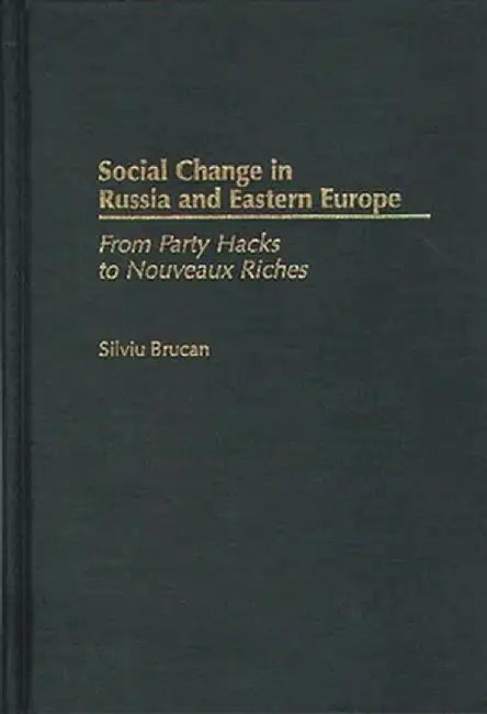 Social Change in Russia and Eastern Europe: From Party Hacks to Nouveaux Riches by Silviu Brucan