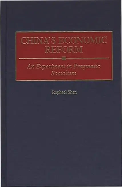 China's Economic Reform: An Experiment in Pragmatic Socialism by Raphael Shen