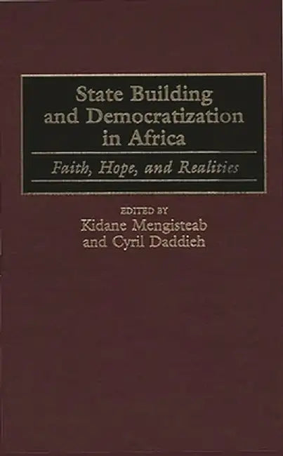 State Building and Democratization in Africa: Faith, Hope, and Realities by Kidane Mengisteab
