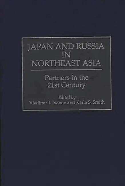 Japan and Russia in Northeast Asia: Partners in the 21st Century by Vladimir I. Ivanov