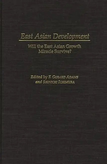 East Asian Development: Will the East Asian Growth Miracle Survive? by F. Gerard Adams