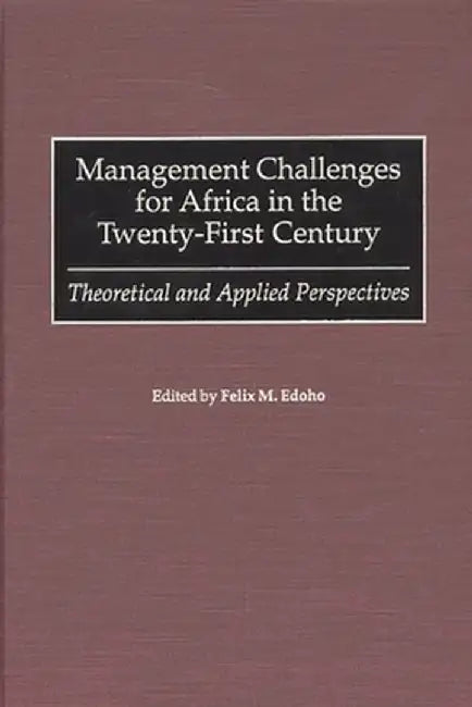 Management Challenges for Africa in the Twenty-First Century: Theoretical and Applied Perspectives by Felix M. Edoho