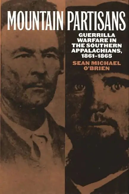 Mountain Partisans: Guerrilla Warfare in the Southern Appalachians, 1861-1865 by Sean O'Brien