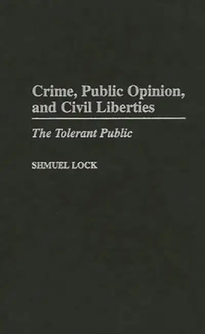 Crime, Public Opinion, and Civil Liberties: The Tolerant Public by Shmuel Lock