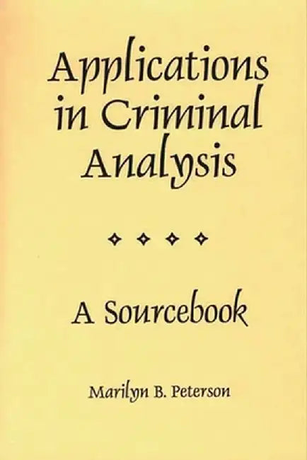 Applications in Criminal Analysis: A Sourcebook by Marilyn Peterson