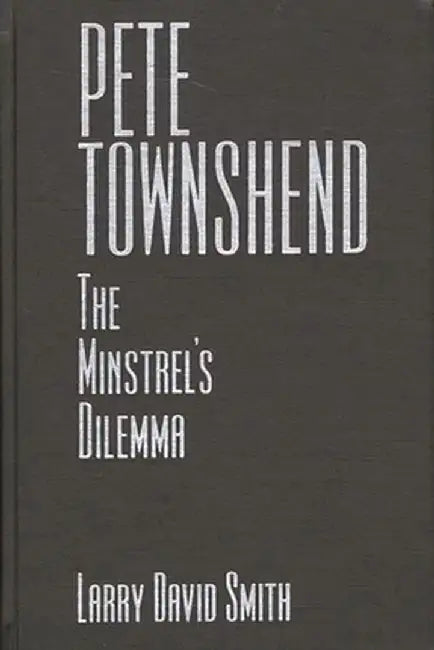 Pete Townshend: The Minstrel's Dilemma by Larry David Smith