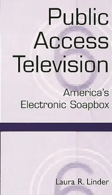 Public Access Television: America's Electronic Soapbox by Laura R. Linder