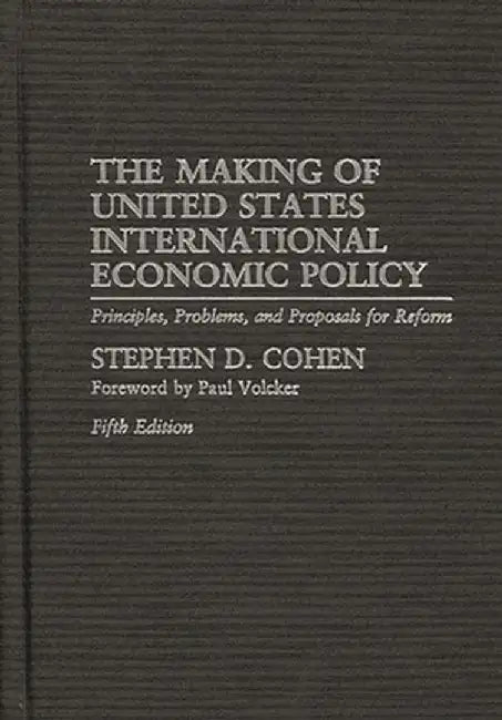 The Making of United States International Economic Policy: Principles, Problems, and Proposals for Reform Degreesl Fifth Edition by Stephen D. Cohen