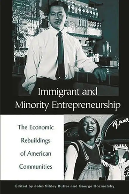 Immigrant and Minority Entrepreneurship: The Continuous Rebirth of American Communities by John Butler