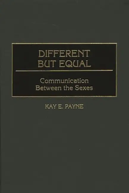 Different But Equal: Communication Between the Sexes by Kay Payne