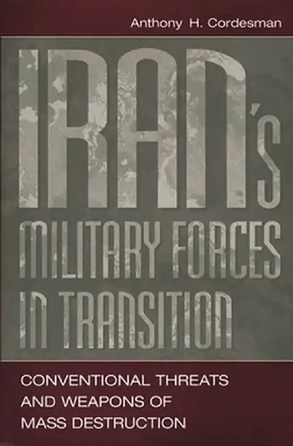 Iran's Military Forces in Transition: Conventional Threats and Weapons of Mass Destruction by Anthony H., Dr Cordesman
