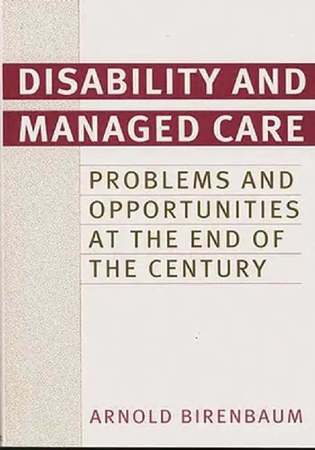 Disability and Managed Care: Problems and Opportunities at the End of the Century by Arnold Birenbaum