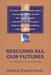 Rescuing All Our Futures: The Future of Futures Studies by Ziauddin Sardar