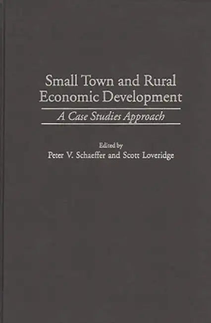 Small Town and Rural Economic Development: A Case Studies Approach by Scott Loveridge