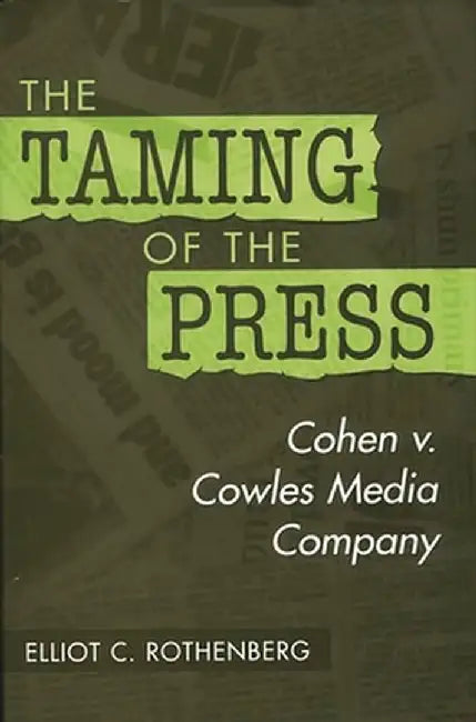 The Taming of the Press: Cohen V. Cowles Media Company by Elliot C. Rothenberg