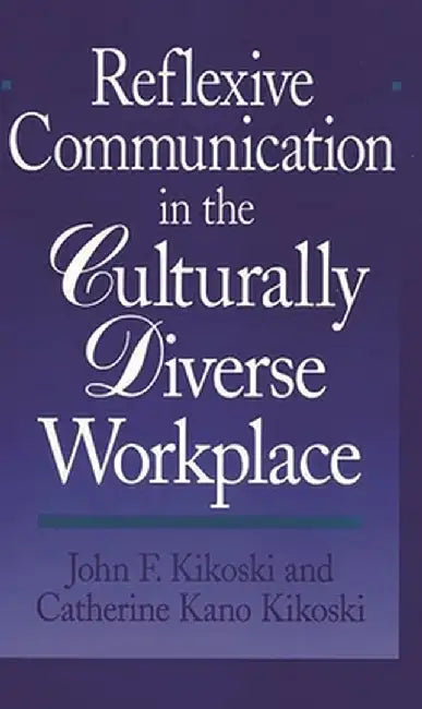 Reflexive Communication in the Culturally Diverse Workplace by John Kikoski