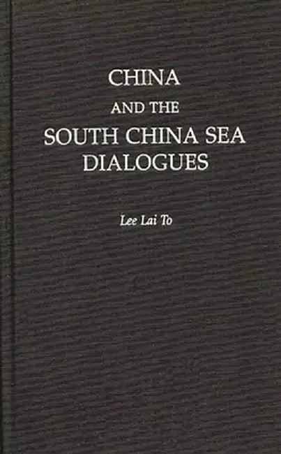 China and the South China Sea Dialogues by Lai To Lee