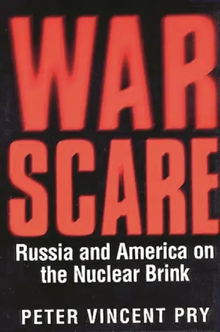 War Scare: Russia and America on the Nuclear Brink by Peter Vincent Pry